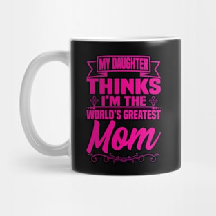 My Daughter thinks I'm the World's Greatest Mom Mug